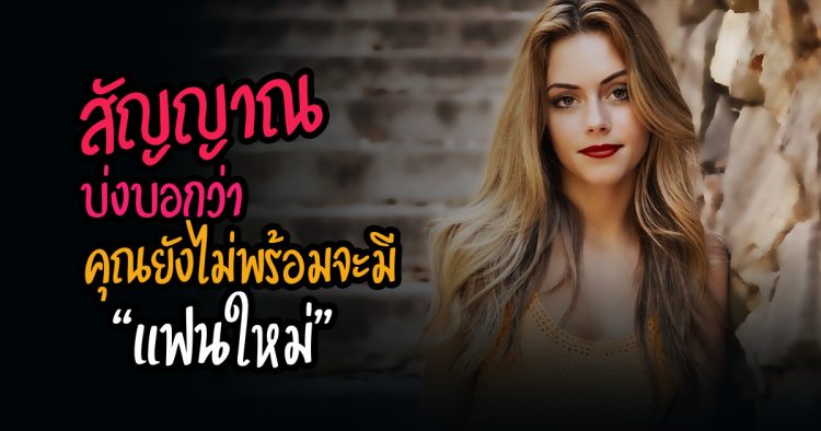 สัญญาณ บ่งบอกว่า .. คุณยังไม่พร้อมจะมี “แฟนใหม่”