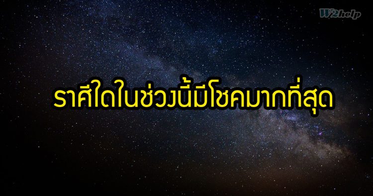 ราศีใดในช่วงนี้มีโชคมากที่สุด ราศีใดดวงพ้นเคราะห์