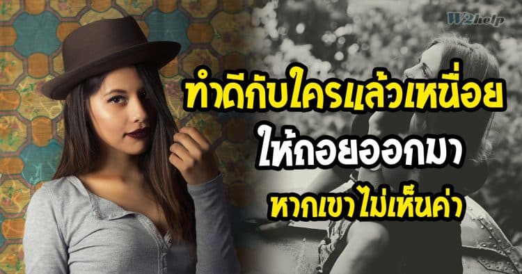 อย่าพยายามทำดีกับคนที่ไม่เคยเห็นค่าในตัวคุณเลย ต่อให้คุณทำดีแค่ไหน เขาก็ไม่สนใจคุณอยู่ดี