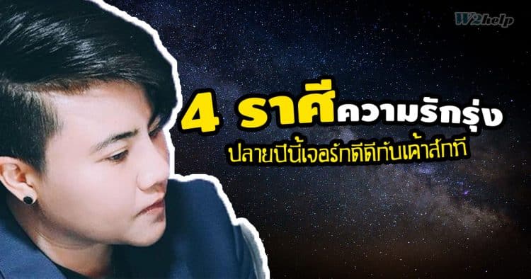 4 ราศี ความรักรุ่ง ปลายปีนี้เจอรักดีดีกับเค้าสักที