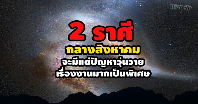 2 ราศี เดือนสิงหาคม จะมีแต่ปัญหาวุ่นวายเรื่องงานมากเป็นพิเศษ