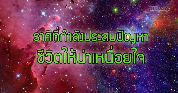 ราศีที่กำลังประสบปัญหาชีวิตให้น่าเหนื่อยใจ