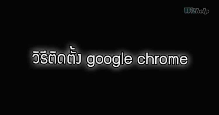 วิธีติดตั้ง google chrome