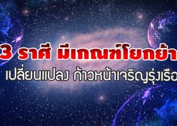 3 ราศี มีเกณฑ์โยกย้าย เปลี่ยนแปลง ก้าวหน้าเจริญรุ่งเรือง