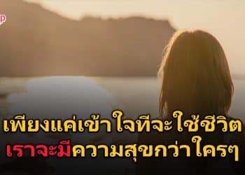 เพียงแค่เข้าใจที่จะใช้ชีวิต เราจะมีความสุขกว่าใครๆ