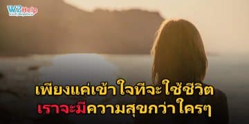 เพียงแค่เข้าใจที่จะใช้ชีวิต เราจะมีความสุขกว่าใครๆ