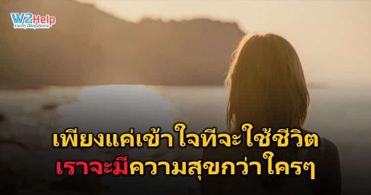 เพียงแค่เข้าใจที่จะใช้ชีวิต เราจะมีความสุขกว่าใครๆ