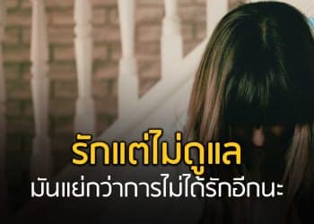 รักแต่ไม่ดูแล มันแย่กว่าการไม่ได้รักอีกนะ